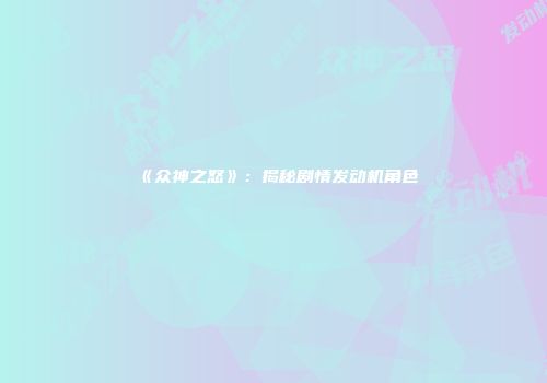 《众神之怒》：揭秘剧情发动机角色