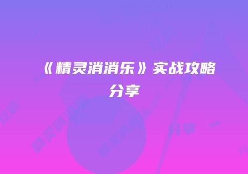 《精灵消消乐》实战攻略分享