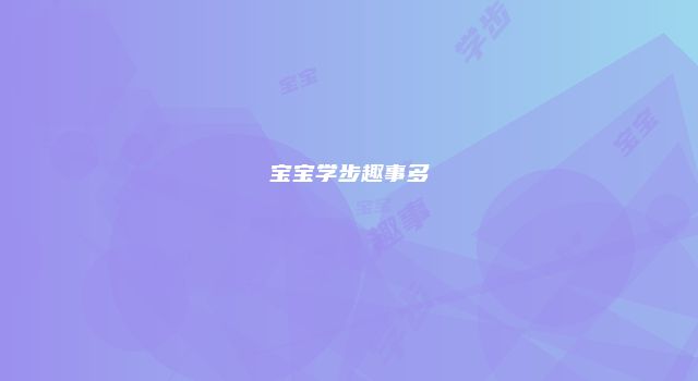 宝宝学步趣事多