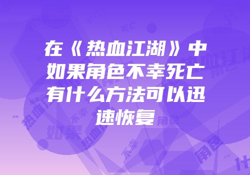 在《热血江湖》中如果角色不幸死亡有什么方法可以迅速恢复