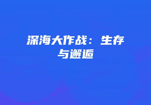 深海大作战：生存与邂逅