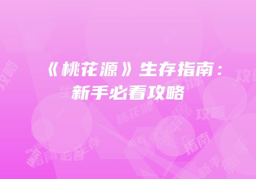 《桃花源》生存指南：新手必看攻略