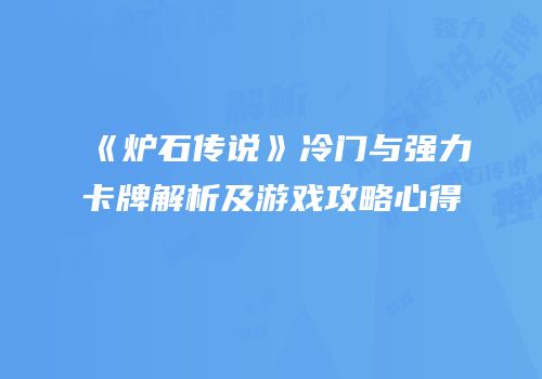 《炉石传说》冷门与强力卡牌解析及游戏攻略心得