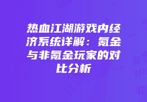 热血江湖游戏内经济系统详解：氪金与非氪金玩家的对比分析