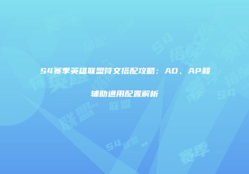 S4赛季英雄联盟符文搭配攻略：AD、AP和辅助通用配置解析