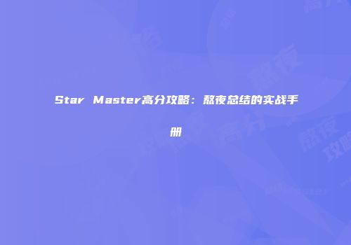 Star Master高分攻略：熬夜总结的实战手册