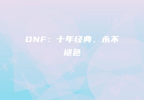 DNF：十年经典，永不褪色