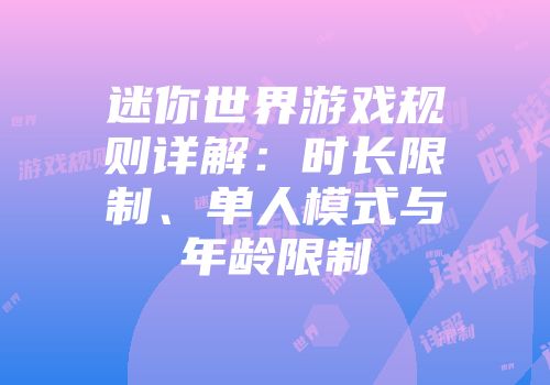 迷你世界游戏规则详解：时长限制、单人模式与年龄限制