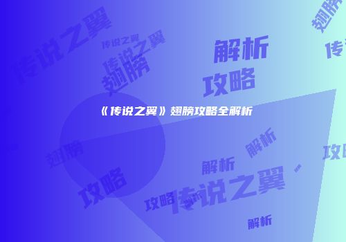 《传说之翼》翅膀攻略全解析