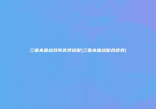 三国杀国战吕布武将搭配(三国杀国战配合武将)