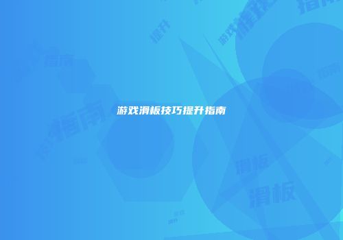 游戏滑板技巧提升指南