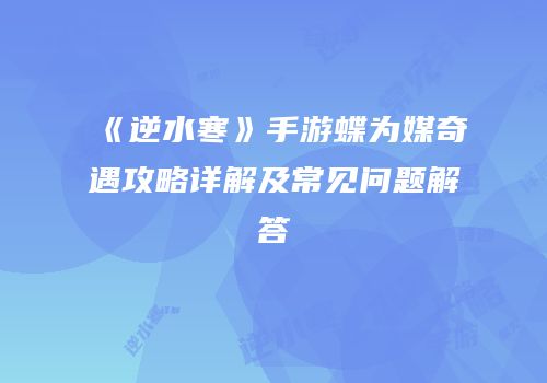 《逆水寒》手游蝶为媒奇遇攻略详解及常见问题解答