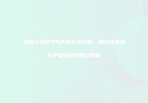 热血江湖好先生声望系统详解：如何快速提升声望值获取更多奖励