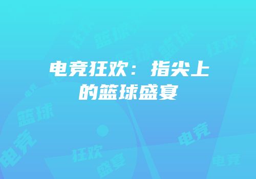 电竞狂欢：指尖上的篮球盛宴