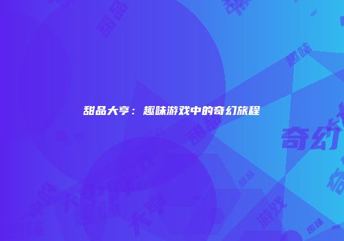 甜品大亨：趣味游戏中的奇幻旅程