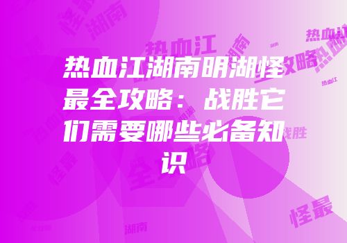 热血江湖南明湖怪最全攻略：战胜它们需要哪些必备知识