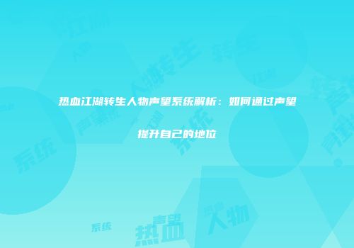 热血江湖转生人物声望系统解析：如何通过声望提升自己的地位