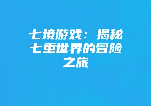 七境游戏：揭秘七重世界的冒险之旅