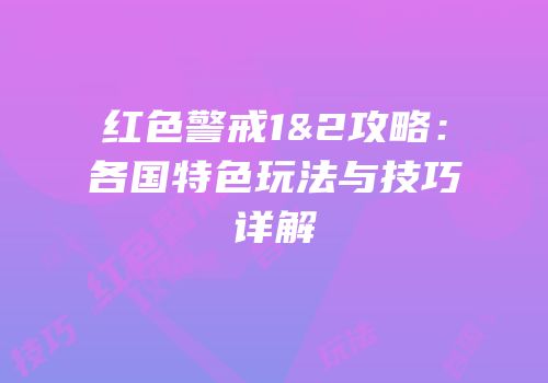 红色警戒1&2攻略：各国特色玩法与技巧详解