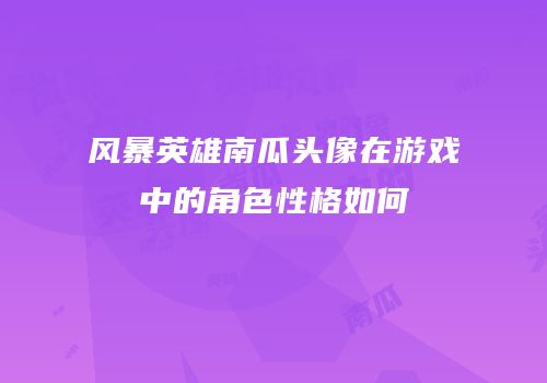 风暴英雄南瓜头像在游戏中的角色性格如何