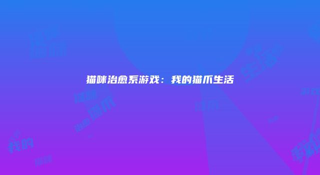 猫咪治愈系游戏：我的猫爪生活