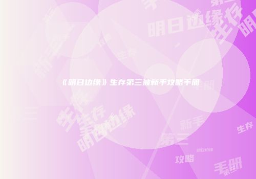 《明日边缘》生存第三波新手攻略手册