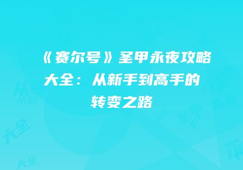 《赛尔号》圣甲永夜攻略大全：从新手到高手的转变之路