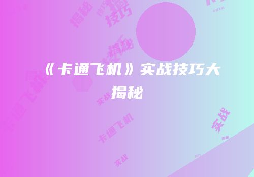 《卡通飞机》实战技巧大揭秘