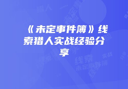 《未定事件簿》线索猎人实战经验分享