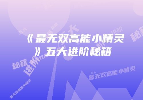 《最无双高能小精灵》五大进阶秘籍