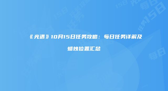 《光遇》10月15日任务攻略：每日任务详解及蜡烛位置汇总