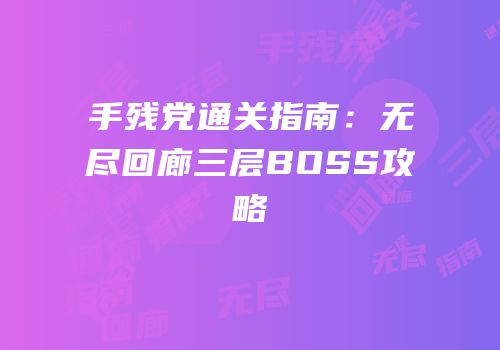 手残党通关指南：无尽回廊三层BOSS攻略