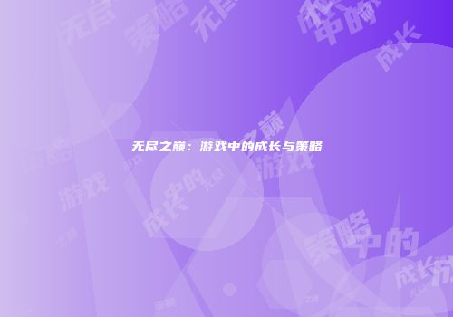 无尽之巅：游戏中的成长与策略
