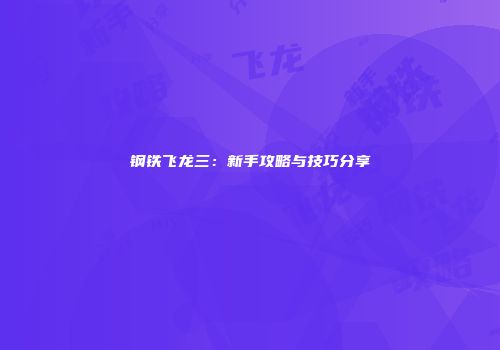 钢铁飞龙三：新手攻略与技巧分享