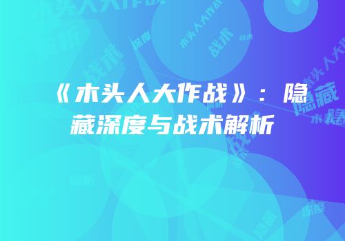 《木头人大作战》：隐藏深度与战术解析