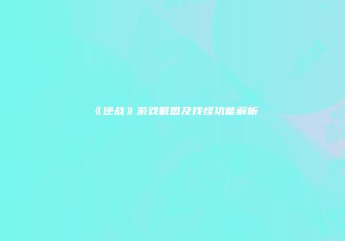 《逆战》游戏截图及找怪功能解析