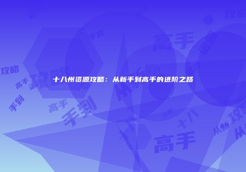 十八州资源攻略：从新手到高手的进阶之路