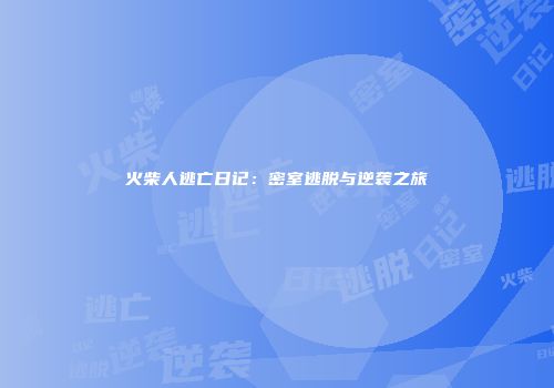 火柴人逃亡日记：密室逃脱与逆袭之旅