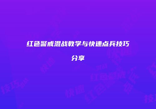 红色警戒混战教学与快速点兵技巧分享