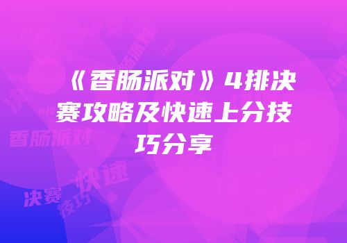 《香肠派对》4排决赛攻略及快速上分技巧分享