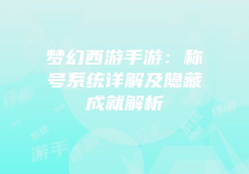 梦幻西游手游：称号系统详解及隐藏成就解析