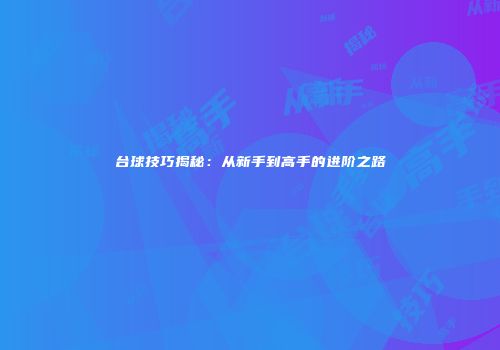 台球技巧揭秘：从新手到高手的进阶之路