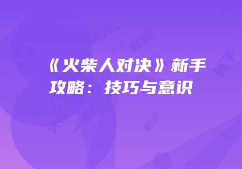 《火柴人对决》新手攻略：技巧与意识