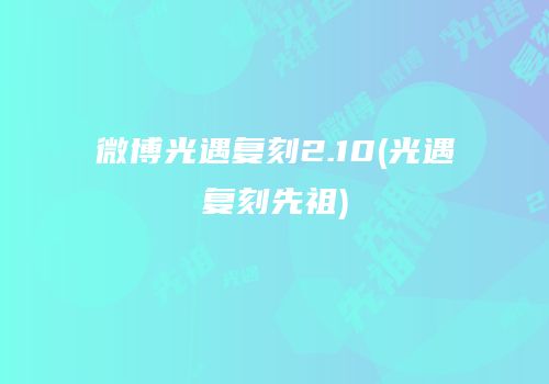 微博光遇复刻2.10(光遇复刻先祖)