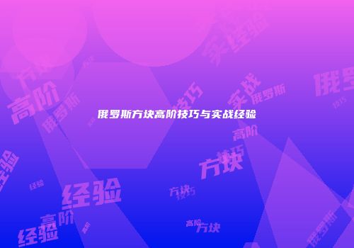 俄罗斯方块高阶技巧与实战经验