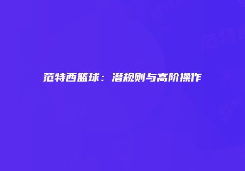范特西篮球：潜规则与高阶操作