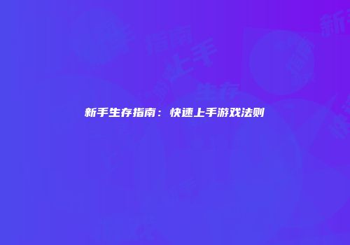 新手生存指南：快速上手游戏法则