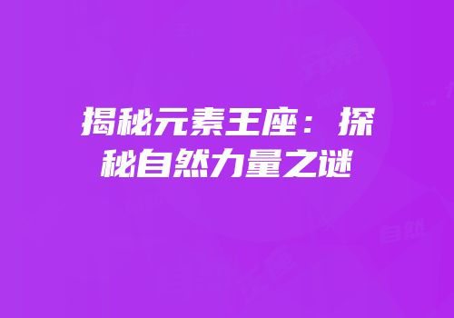 揭秘元素王座：探秘自然力量之谜