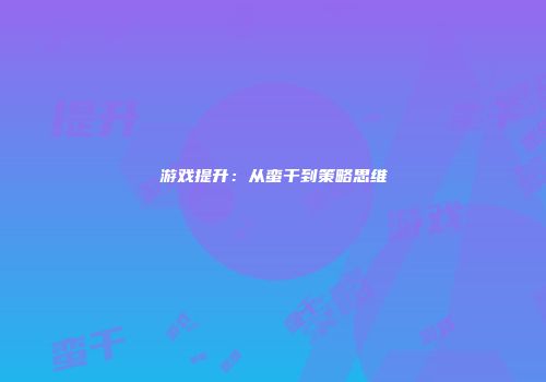 游戏提升：从蛮干到策略思维
