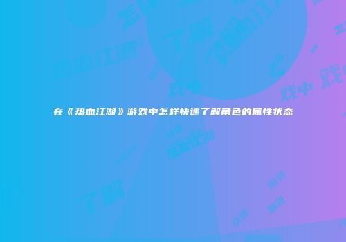 在《热血江湖》游戏中怎样快速了解角色的属性状态